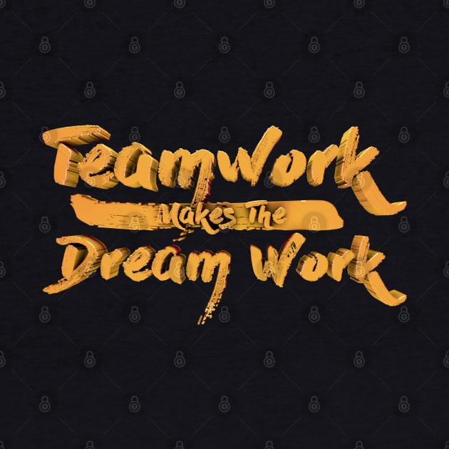 Teamwork Makes The Dream Work by teeleoshirts